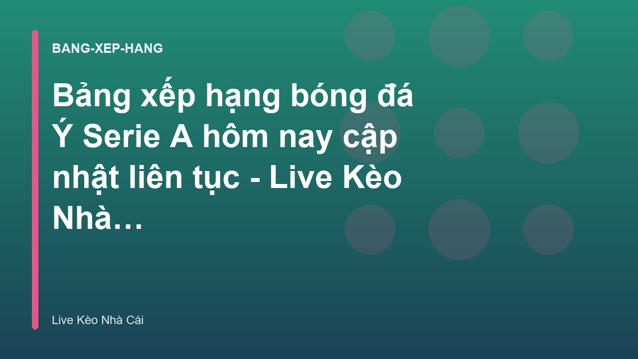 Bảng xếp hạng bóng đá Ý Serie A hôm nay cập nhật liên tục - Live Kèo Nhà Cái