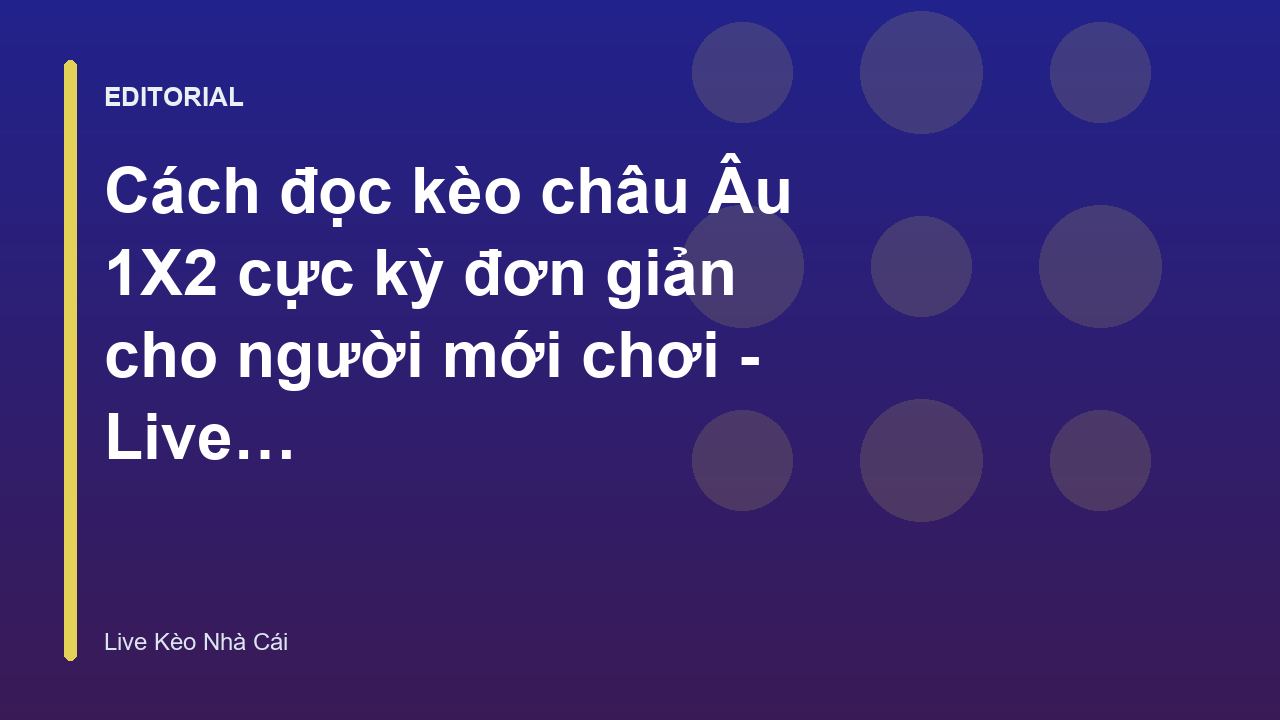 Hướng dẫn cách đọc kèo châu Âu 1X2 cho người mới