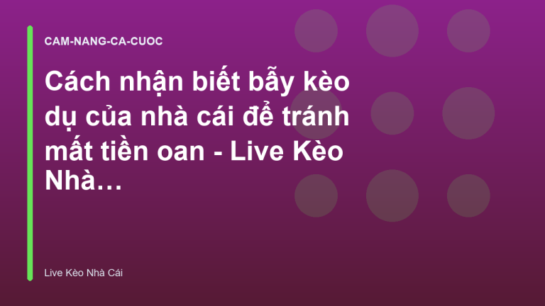 Cách nhận biết bẫy kèo dụ của nhà cái để tránh mất tiền oan - Live Kèo Nhà Cái