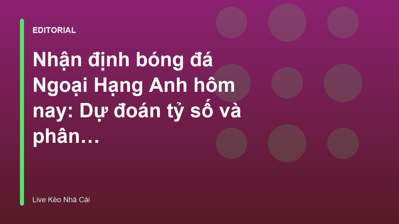 Phân tích nhận định bóng đá Ngoại Hạng Anh